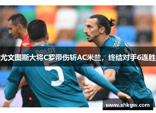 尤文图斯大将C罗带伤斩AC米兰，终结对手6连胜