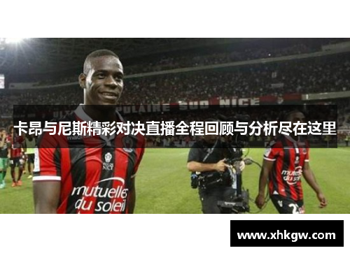卡昂与尼斯精彩对决直播全程回顾与分析尽在这里