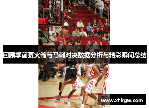 回顾季前赛火箭与马刺对决数据分析与精彩瞬间总结