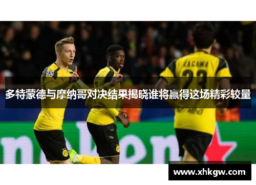 多特蒙德与摩纳哥对决结果揭晓谁将赢得这场精彩较量