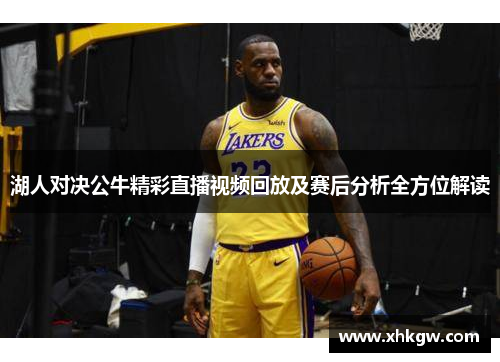 湖人对决公牛精彩直播视频回放及赛后分析全方位解读