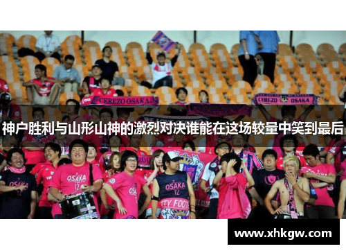 神户胜利与山形山神的激烈对决谁能在这场较量中笑到最后