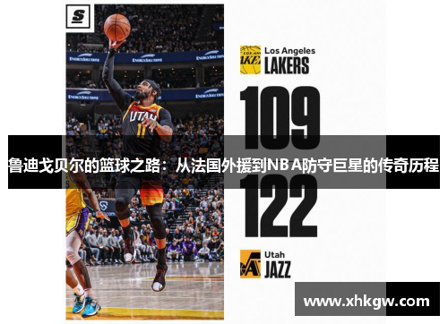 鲁迪戈贝尔的篮球之路：从法国外援到NBA防守巨星的传奇历程