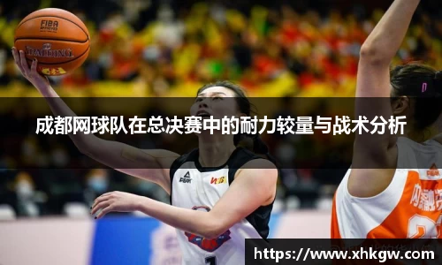 成都网球队在总决赛中的耐力较量与战术分析
