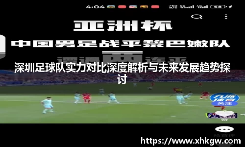 深圳足球队实力对比深度解析与未来发展趋势探讨